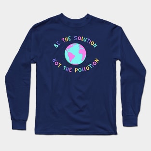 Be The Solution - End Climate Change Long Sleeve T-Shirt